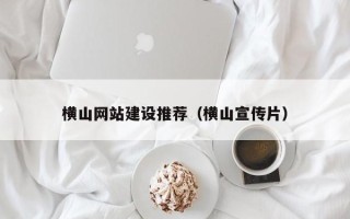 东台横山网站建设推荐（横山宣传片）